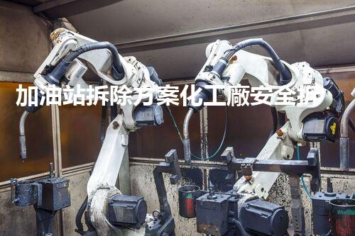 加油站拆除方案化工廠安全拆除技術(shù)探析：關(guān)鍵步驟與實(shí)操經(jīng)驗(yàn)分享！